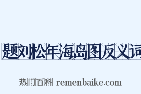 题刘松年海岛图反义词是什么意思的图片